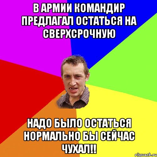 в армии командир предлагал остаться на сверхсрочную надо было остаться нормально бы сейчас чухал!!, Мем Чоткий паца