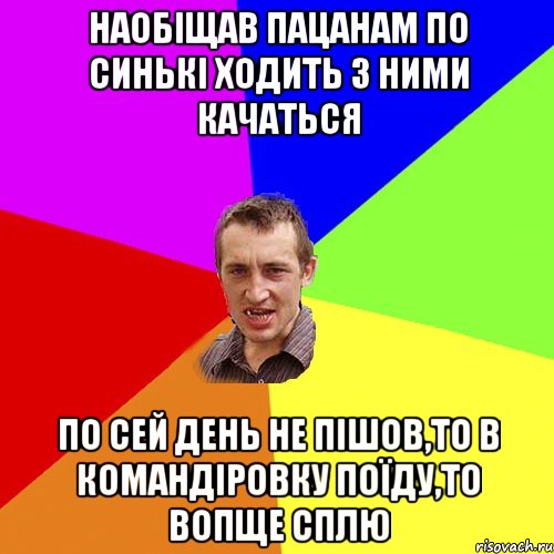 Наобіщав пацанам по синькі ходить з ними качаться По сей день не пішов,то в командіровку поїду,то вопще сплю, Мем Чоткий паца