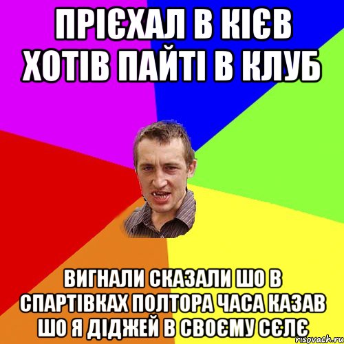 прієхал в Кієв хотів пайті в клуб вигнали сказали шо в спартівках полтора часа казав шо я діджей в своєму сєлє, Мем Чоткий паца