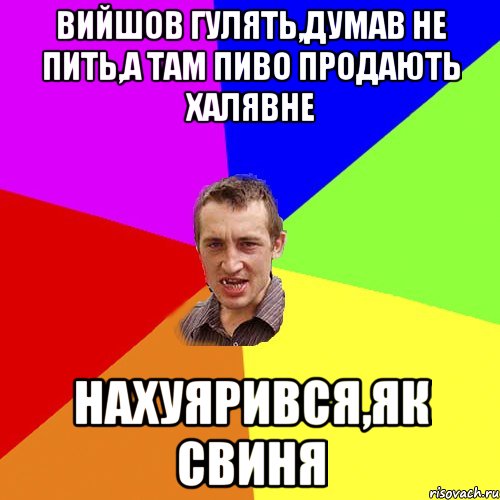 вийшов гулять,думав не пить,а там пиво продають халявне нахуярився,як свиня, Мем Чоткий паца