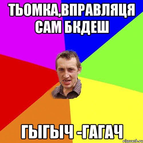 Тьомка,вправляця сам бкдеш Гыгыч -Гагач, Мем Чоткий паца