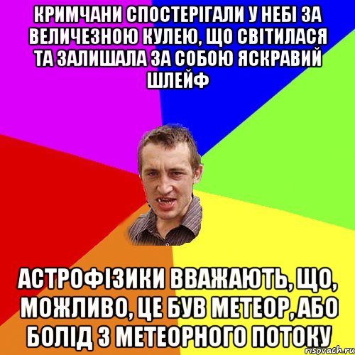 Кримчани спостерігали у небі за величезною кулею, що світилася та залишала за собою яскравий шлейф Астрофізики вважають, що, можливо, це був метеор, або болід з метеорного потоку, Мем Чоткий паца