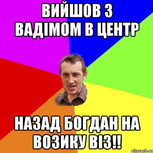 Вийшов з Вадімом в центр НазаД Богдан на возику віз!!, Мем Чоткий паца