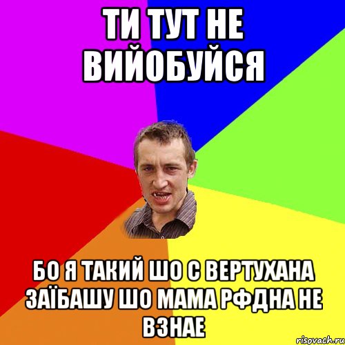 ти тут не вийобуйся бо я такий шо с вертухана заїбашу шо мама рфдна не взнае, Мем Чоткий паца