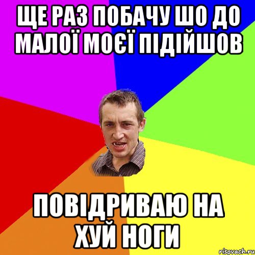 ЩЕ РАЗ ПОБАЧУ ШО ДО МАЛОЇ МОЄЇ ПІДІЙШОВ ПОВІДРИВАЮ НА ХУЙ НОГИ, Мем Чоткий паца