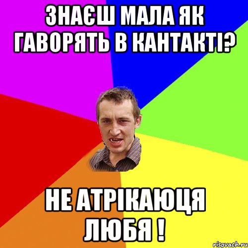 Знаєш мала як гаворять в кантактi? не атрікаюця любя !, Мем Чоткий паца