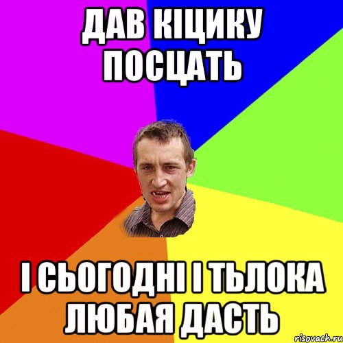 ДАВ КІЦИКУ ПОСЦАТЬ І СЬОГОДНІ І ТЬЛОКА ЛЮБАЯ ДАСТЬ, Мем Чоткий паца