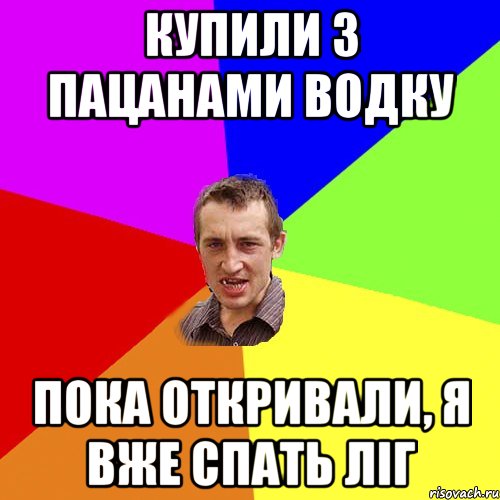 купили з пацанами водку пока откривали, я вже спать ліг, Мем Чоткий паца