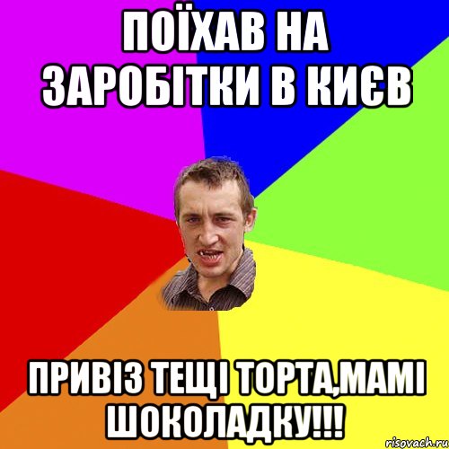 поїхав на заробітки в Києв Привіз тещі торта,мамі шоколадку!!!, Мем Чоткий паца