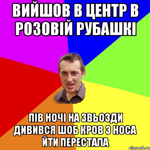 вийшов в центр в розовій рубашкі пів ночі на звьозди дивився шоб кров з носа йти перестала, Мем Чоткий паца