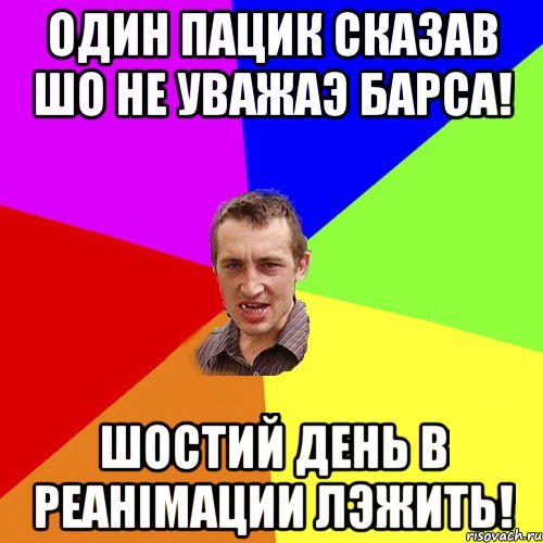 Один пацик сказав шо не уважаэ Барса! Шостий день в реанiмации лэжить!, Мем Чоткий паца