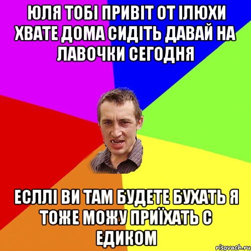 ЮЛЯ ТОБІ ПРИВІТ ОТ ІЛЮХИ ХВАТЕ ДОМА СИДІТЬ ДАВАЙ НА ЛАВОЧКИ СЕГОДНЯ ЕСЛЛІ ВИ ТАМ БУДЕТЕ БУХАТЬ Я ТОЖЕ МОЖУ ПРИЇХАТЬ С ЕДИКОМ, Мем Чоткий паца