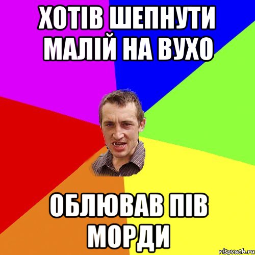 хотів шепнути малій на вухо облював пів морди, Мем Чоткий паца