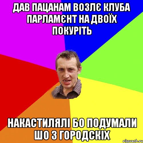 дав пацанам возлє клуба парламєнт на двоїх покуріть накастилялі бо подумали шо з городскіх, Мем Чоткий паца
