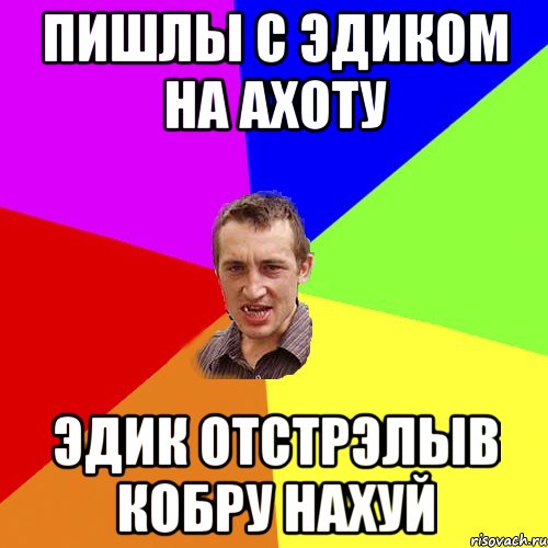 Пишлы с Эдиком на ахоту Эдик отстрэлыв кобру нахуй