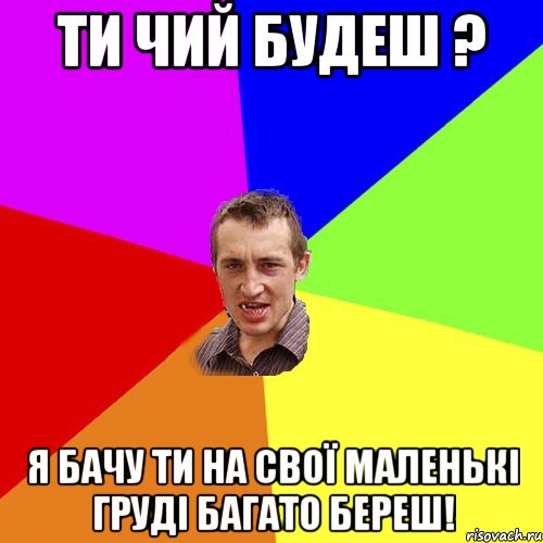 Ти чий будеш ? Я бачу ти на свої маленькі груді багато береш!, Мем Чоткий паца