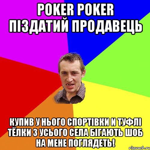 Poker Poker Піздатий продавець купив у нього спортівки и туфлі тёлки з усього села бігають шоб на мене поглядеть!, Мем Чоткий паца