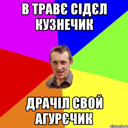 в травє сідєл кузнечик драчіл свой агурєчик, Мем Чоткий паца