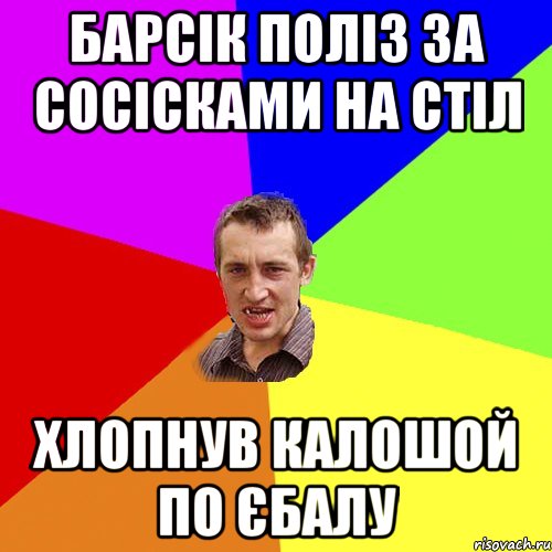 Барсік поліз за сосісками на стіл хлопнув калошой по єбалу, Мем Чоткий паца