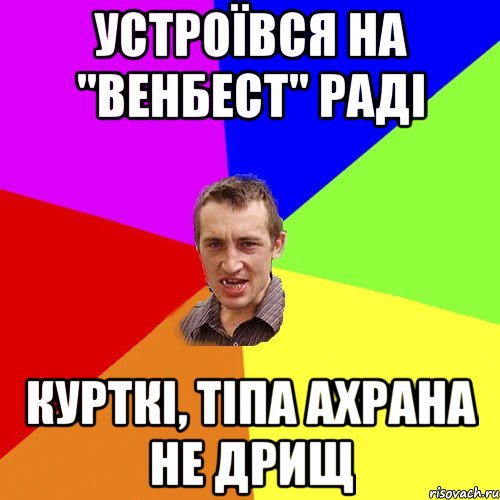 устроївся на "венбест" раді курткі, тіпа ахрана не дрищ, Мем Чоткий паца