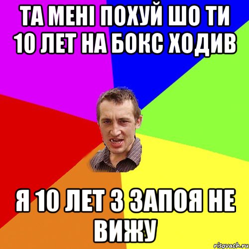 ТА МЕНІ ПОХУЙ ШО ТИ 10 ЛЕТ НА БОКС ХОДИВ Я 10 лет З ЗАПОЯ НЕ ВИЖУ, Мем Чоткий паца