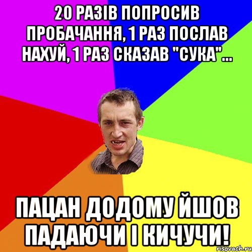 20 разів попросив пробачання, 1 раз послав нахуй, 1 раз сказав "сука"... пацан додому йшов падаючи і кичучи!, Мем Чоткий паца