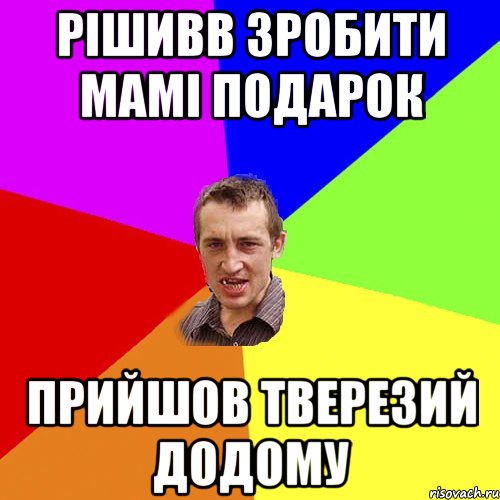 рішивв зробити мамі подарок прийшов тверезий додому, Мем Чоткий паца