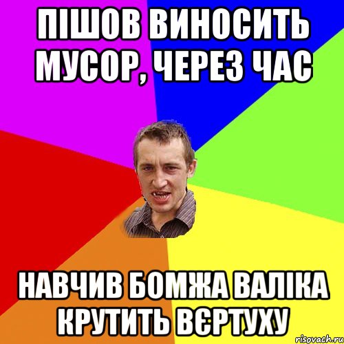 Пішов виносить мусор, через час навчив бомжа Валіка крутить вєртуху, Мем Чоткий паца