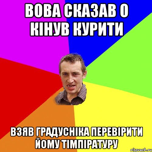 вова сказав о кінув курити взяв градусніка перевірити йому тімпіратуру, Мем Чоткий паца