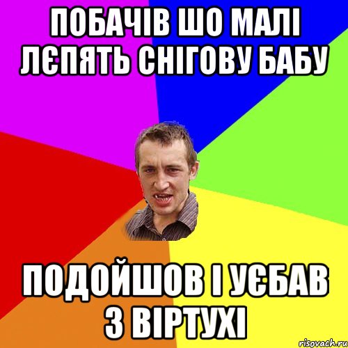 ПОБАЧІВ ШО МАЛІ ЛЄПЯТЬ СНІГОВУ БАБУ ПОДОЙШОВ І УЄБАВ З ВІРТУХІ, Мем Чоткий паца