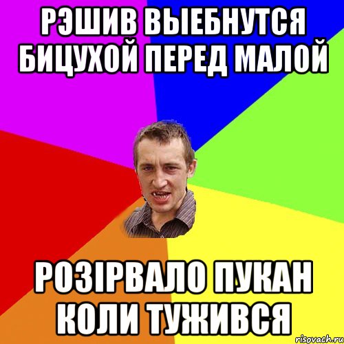 рэшив выебнутся бицухой перед малой розірвало пукан коли тужився, Мем Чоткий паца