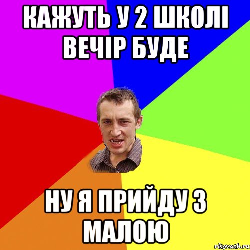 кажуть у 2 школі вечір буде ну я прийду з малою, Мем Чоткий паца