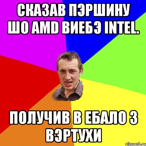 Сказав Пэршину шо AMD виебэ Intel. Получив в ебало з вэртухи, Мем Чоткий паца