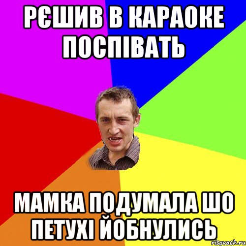 Рєшив в караоке поспівать мамка подумала шо петухі йобнулись, Мем Чоткий паца