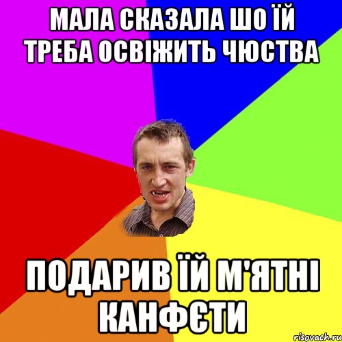 МАЛА СКАЗАЛА ШО ЇЙ ТРЕБА ОСВІЖИТЬ ЧЮСТВА ПОДАРИВ ЇЙ М'ЯТНІ КАНФЄТИ, Мем Чоткий паца