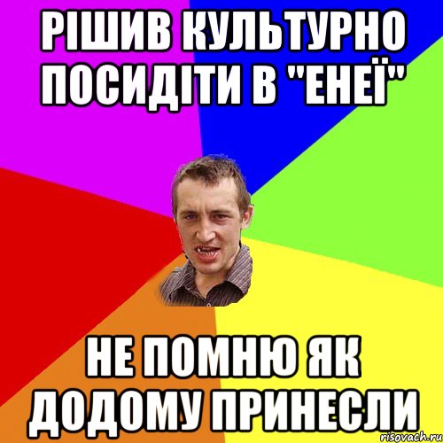 РІШИВ КУЛЬТУРНО ПОСИДІТИ В "ЕНЕЇ" НЕ ПОМНЮ ЯК ДОДОМУ ПРИНЕСЛИ, Мем Чоткий паца