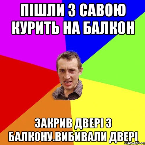 Пішли з савою курить на балкон закрив двері з балкону.вибивали двері, Мем Чоткий паца