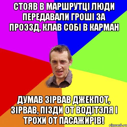 Стояв в маршрутцi люди передавали грошi за проэзд, клав собi в карман думав зiрвав джекпот, зiрвав, пiзди от водiтэля i трохи от пасажирiв!, Мем Чоткий паца