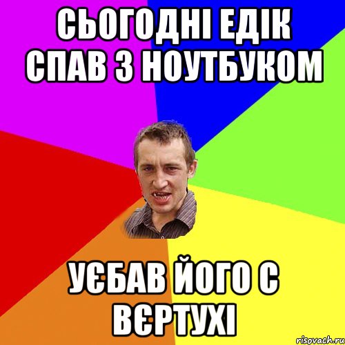 сьогодні едік спав з ноутбуком уєбав його с вєртухі, Мем Чоткий паца