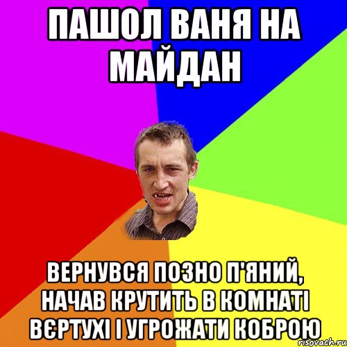 пашол ваня на майдан вернувся позно п'яний, начав крутить в комнаті вєртухі і угрожати коброю, Мем Чоткий паца