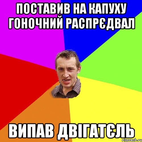 поставив на капуху гоночний распрєдвал випав двігатєль, Мем Чоткий паца