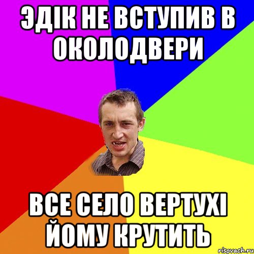 Эдік не вступив в околодвери Все село вертухі йому крутить, Мем Чоткий паца