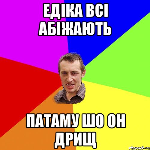 Едіка всі абіжають патаму шо он дрищ, Мем Чоткий паца