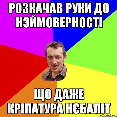 РОЗКАЧАВ РУКИ ДО НЭЙМОВЕРНОСТІ ЩО ДАЖЕ КРІПАТУРА НЄБАЛІТ, Мем Чоткий паца