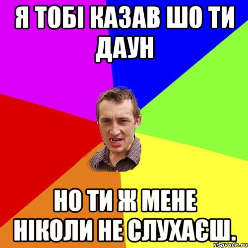 Я тобі казав шо ти Даун Но ти ж мене ніколи не слухаєш., Мем Чоткий паца