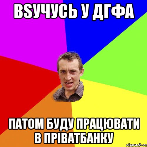 вsучусь у ДГФА патом буду працювати в пріватбанку, Мем Чоткий паца