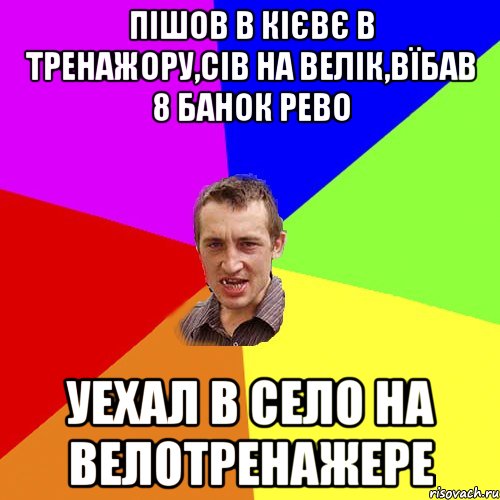 Пішов в Кієвє в тренажору,сів на велік,вїбав 8 банок рево уехал в село на велотренажере, Мем Чоткий паца