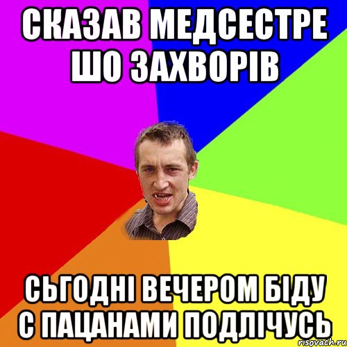 Сказав медсестре шо захворів сьгодні вечером біду с пацанами подлічусь, Мем Чоткий паца