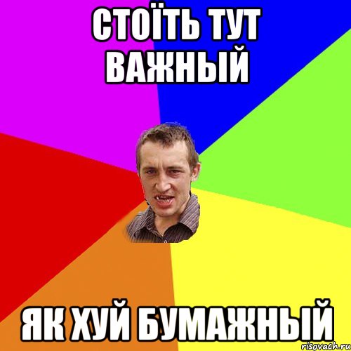 СТОЇТЬ ТУТ ВАЖНЫЙ ЯК ХУЙ БУМАЖНЫЙ, Мем Чоткий паца