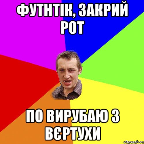 Футнтік, закрий рот по вирубаю з вєртухи, Мем Чоткий паца